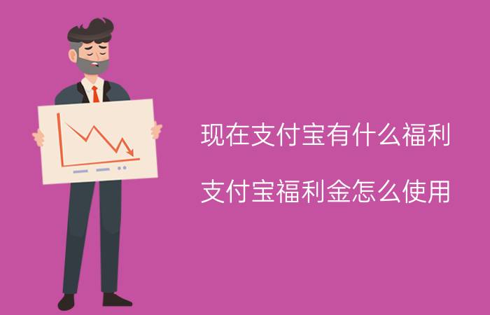 现在支付宝有什么福利 支付宝福利金怎么使用？